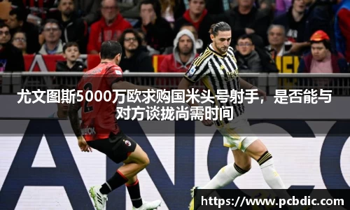 尤文图斯5000万欧求购国米头号射手，是否能与对方谈拢尚需时间