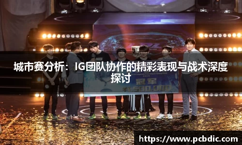 城市赛分析：IG团队协作的精彩表现与战术深度探讨