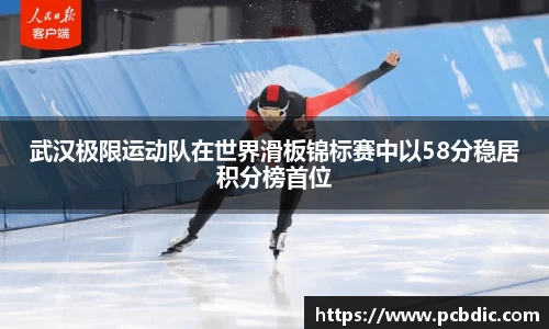武汉极限运动队在世界滑板锦标赛中以58分稳居积分榜首位