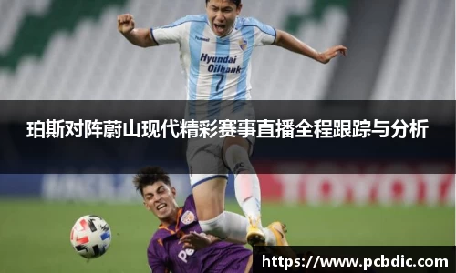珀斯对阵蔚山现代精彩赛事直播全程跟踪与分析