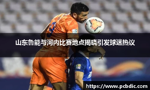 山东鲁能与河内比赛地点揭晓引发球迷热议