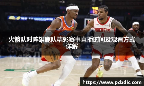 火箭队对阵雄鹿队精彩赛事直播时间及观看方式详解