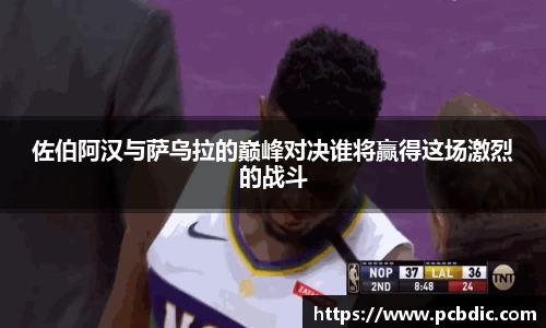 佐伯阿汉与萨乌拉的巅峰对决谁将赢得这场激烈的战斗