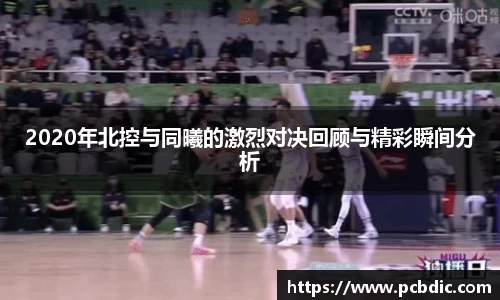 2020年北控与同曦的激烈对决回顾与精彩瞬间分析