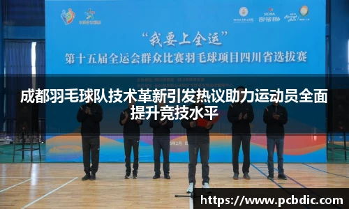 成都羽毛球队技术革新引发热议助力运动员全面提升竞技水平